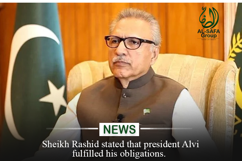 Sheikh Rashid stated that President Alvi fulfilled his obligations.